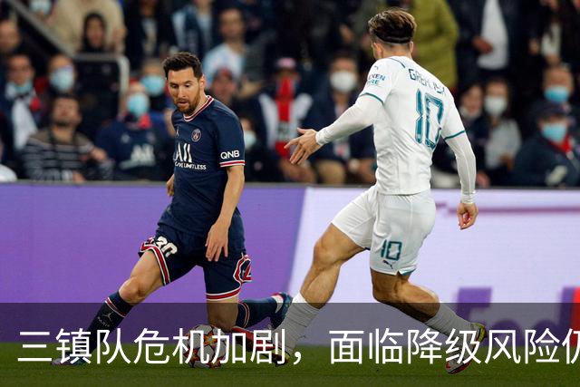 三镇队危机加剧，面临降级风险仍需应对铁人战役