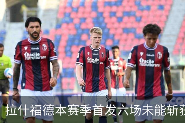 拉什福德本赛季首发六场未能斩获进球或助攻